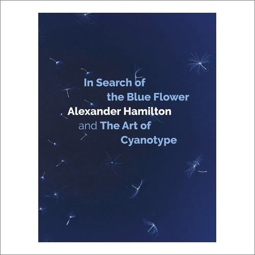 Cover image In Search of the Blue Flower: Alexander Hamilton and The Art of Cyanotype : 1 (Scottish Photographic Artists) by Alexander Hamilton (Studies in Photography & Edinburgh University Press)